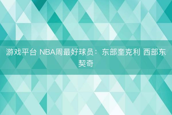 游戏平台 NBA周最好球员：东部奎克利 西部东契奇