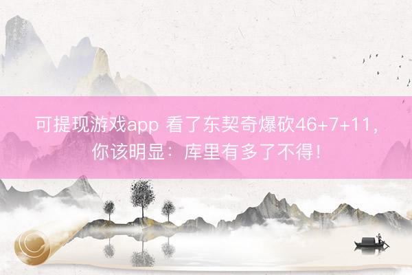 可提现游戏app 看了东契奇爆砍46+7+11，你该明显：库里有多了不得！