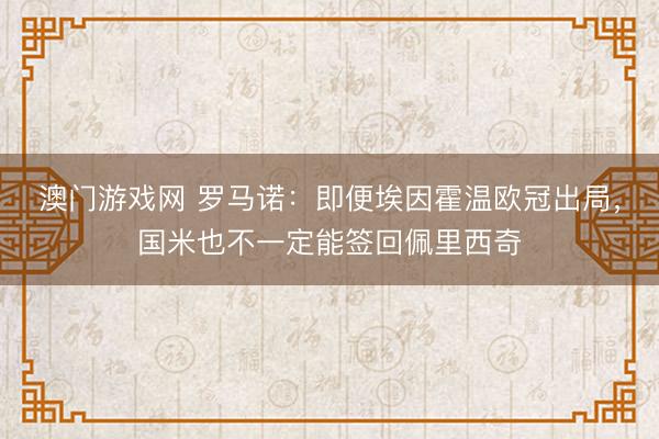 澳门游戏网 罗马诺：即便埃因霍温欧冠出局，国米也不一定能签回佩里西奇