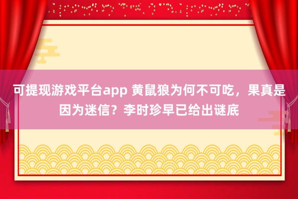 可提现游戏平台app 黄鼠狼为何不可吃，果真是因为迷信？李时珍早已给出谜底