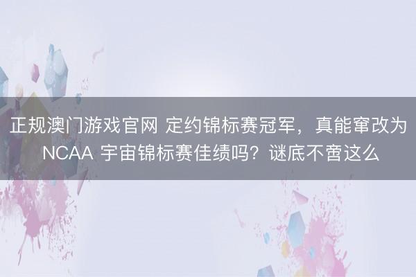 正规澳门游戏官网 定约锦标赛冠军，真能窜改为 NCAA 宇宙锦标赛佳绩吗？谜底不啻这么