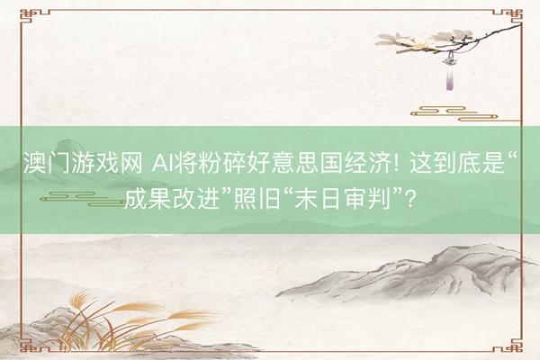 澳门游戏网 AI将粉碎好意思国经济! 这到底是“成果改进”照旧“末日审判”?