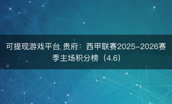 可提现游戏平台 贵府：西甲联赛2025-2026赛季主场积分榜（4.6）