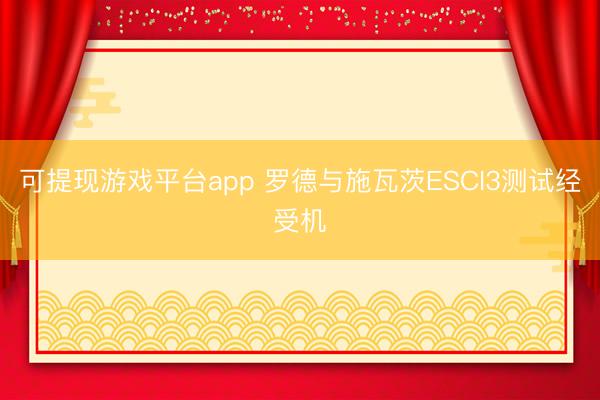 可提现游戏平台app 罗德与施瓦茨ESCI3测试经受机