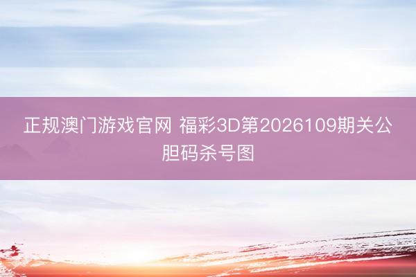 正规澳门游戏官网 福彩3D第2026109期关公胆码杀号图